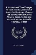A Narrative of Four Voyages to the South Sea, North and South Pacific Ocean, Chinese Sea, Ethiopic and Southern Atlantic Ocean, Indian and Antarctic O