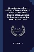 Financing Agriculture, Address of Eugene Meyer, Jr. Before the State Bank Division of the American Bankers Association, New York, October 2, 1922