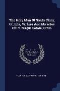 The Holy Man of Santa Clara, Or, Life, Virtues and Miracles of Fr. Magin Catala, O.F.M