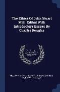 The Ethics of John Stuart Mill, Edited with Introductory Essays by Charles Douglas