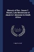 Memoir of Rev. James C. Bryant, Late Missionary of Am.B.C.F. Missions to South Africa
