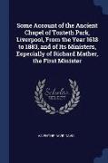 Some Account of the Ancient Chapel of Toxteth Park, Liverpool, From the Year 1618 to 1883, and of Its Ministers, Especially of Richard Mather, the Fir