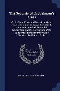 The Security of Englishmen's Lives: Or, the Trust, Power and Duty of the Grand Juries of England: Explained According to the Fundamentals of the Engli