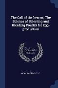 The Call of the Hen, Or, the Science of Selecting and Breeding Poultry for Egg-Production