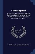Church Hymnal: A Collection of Hymns, from the Prayer Book Hymnal, Additional Hymns, Hymns Ancient and Modern, and Hymns for Church a