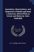 Anecdotes, Observations, and Characters of Books and Men, A Selection. Edited with an Introd. and Notes by John Underhill