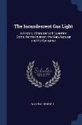 The Incandescent Gas Light: Its History, Character and Operation. Comp. for the Inventor, the Manufacturer and the Consumer