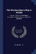 The Working Man's Way to Wealth: A Practical Treatise On Building Associations: What They Are and How to Use Them