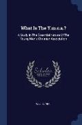 What Is the Y.M.C.A.?: A Study in the Essential Nature of the Young Men's Christian Association