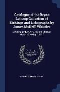 Catalogue of the Bryan Lathrop Collection of Etchings and Lithographs by James McNeill Whistler: Exhibited at the Art Institute of Chicago, March 12 t