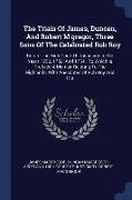 The Trials of James, Duncan, and Robert m'Gregor, Three Sons of the Celebrated Rob Roy: Before the High Court of Justiciary in the Years 1752, 1753, a