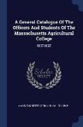 A General Catalogue of the Officers and Students of the Massachusetts Agricultural College: 1867-1897