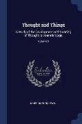 Thought and Things: A Study of the Development and Meaning of Thought, Or, Genetic Logic, Volume 3