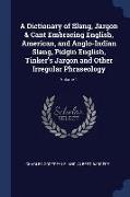 A Dictionary of Slang, Jargon & Cant Embracing English, American, and Anglo-Indian Slang, Pidgin English, Tinker's Jargon and Other Irregular Phraseol