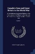 Canada's Sons and Great Britain in the World War: A Complete and Authentic History of the Commanding Part Played by Canada and the British Empire in t