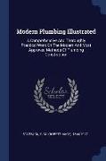 Modern Plumbing Illustrated: A Comprehensive and Thoroughly Practical Work on the Modern and Most Approved Methods of Plumbing Construction