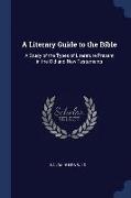 A Literary Guide to the Bible: A Study of the Types of Literature Present in the Old and New Testaments