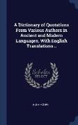 A Dictionary of Quotations From Various Authors in Ancient and Modern Languages, With English Translations