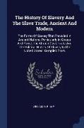 The History Of Slavery And The Slave Trade, Ancient And Modern: The Forms Of Slavery That Prevailed In Ancient Nations, Particularly In Greece And Rom