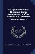 The Apostle of Burma, A Missionary Epic in Commemoration of the Centennial of the Birth of Adoniram Judson