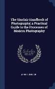 The Sinclair Handbook of Photography, a Practical Guide to the Processes of Modern Photography