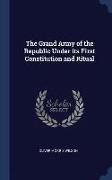 The Grand Army of the Republic Under Its First Constitution and Ritual