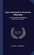 Latin and Greek in American Education: With Symposia on the Value of Humanistic Studies