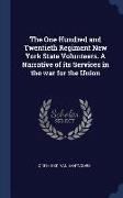 The One Hundred and Twentieth Regiment New York State Volunteers. a Narrative of Its Services in the War for the Union