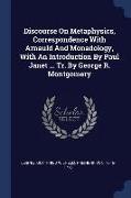 Discourse on Metaphysics, Correspondence with Arnauld and Monadology, with an Introduction by Paul Janet ... Tr. by George R. Montgomery