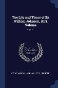 The Life and Times of Sir William Johnson, Bart. Volume, Volume 1