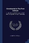 Christianity in the First Century: Or, the New Birth of the Social Life of Man Through the Rising of Christianity