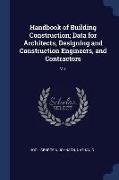 Handbook of Building Construction, Data for Architects, Designing and Construction Engineers, and Contractors: V.1
