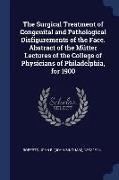 The Surgical Treatment of Congenital and Pathological Disfigurements of the Face. Abstract of the Mütter Lectures of the College of Physicians of Phil