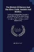 The History Of Slavery And The Slave Trade, Ancient And Modern: The Forms Of Slavery That Prevailed In Ancient Nations, Particularly In Greece And Rom