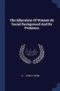 The Education of Women Its Social Background and Its Problems
