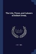 The Life, Times, and Labours of Robert Owen