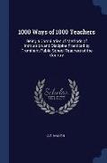 1000 Ways of 1000 Teachers: Being a Compilation of Methods of Instruction and Discipine Practiced by Prominent Public School Teachers of the Count