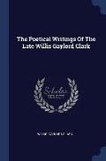 The Poetical Writings Of The Late Willis Gaylord Clark