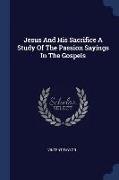 Jesus and His Sacrifice a Study of the Passion Sayings in the Gospels