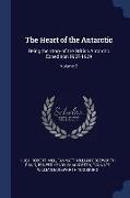 The Heart of the Antarctic: Being the Story of the British Antarctic Expedition 1907-1909, Volume 2
