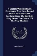 A Diurnal of Remarkable Occurrents That Have Passed Within the Country of Scotland Since the Death of King James the Fourth Till the Year M.D.LXXV