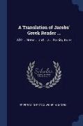 A Translation of Jacobs' Greek Reader ...: With ... Notes ... and ... a ... Parsing Index