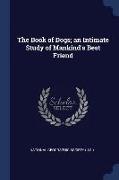 The Book of Dogs, An Intimate Study of Mankind's Best Friend