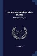 The Life and Writings of St. Patrick: With Appendices, Etc