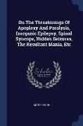 On the Threatenings of Apoplexy and Paralysis, Inorganic Epilepsy, Spinal Syncope, Hidden Seizures, the Resultant Mania, Etc