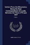 Letters from the Mountains, Being the Real Correspondence of a Lady, Between the Years 1773 and 1807, Volume 1