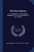 The Print Collector: An Introduction To The Knowledge Necessary For Forming A Collection Of Ancient Prints