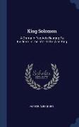 King Solomon: A Drama in Five Acts Relating to Incidents in the Life of the Wise King