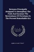 Sermons Principally Designed to Strengthen the Faith and Increase the Devotedness of Christians in the Present Remarkable Era