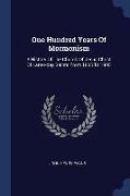 One Hundred Years of Mormonism: A History of the Church of Jesus Christ of Latter-Day Saints from 1805 to 1905